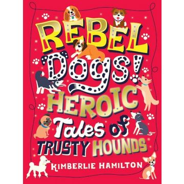 Rebel Dogs! Heroictales Of Trusty Hounds