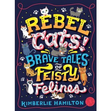 Rebel Cats! Brave Tales Of Feisty Feline