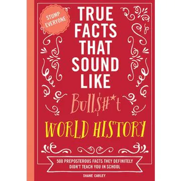 True Facts That Sound Like Bullsh*t World History
