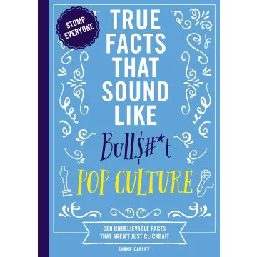 True Facts That Sound Like Bull$#*T: Pop Culture