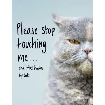 Please Stop Touching Me ... and Other Haikus by Cats