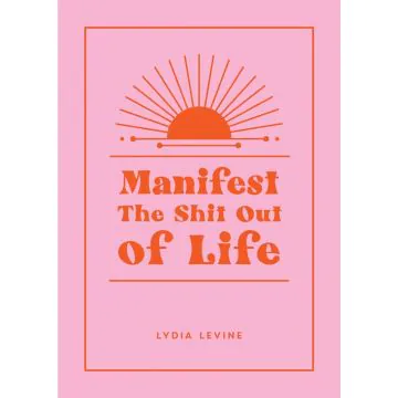Manifest the Shit Out of Life